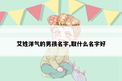 艾姓洋气的男孩名字,取什么名字好